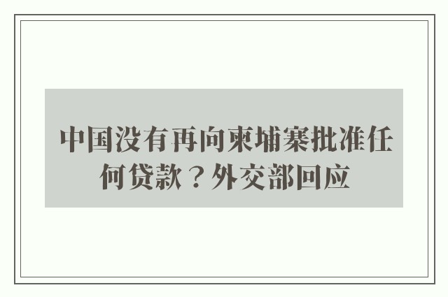 中国没有再向柬埔寨批准任何贷款？外交部回应